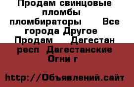 Продам свинцовые пломбы , пломбираторы... - Все города Другое » Продам   . Дагестан респ.,Дагестанские Огни г.